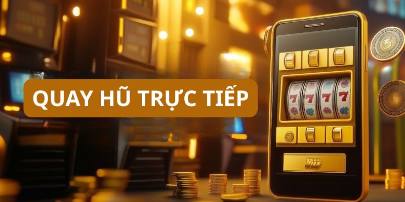 Các dòng game quay hũ trực tiếp được yêu thích