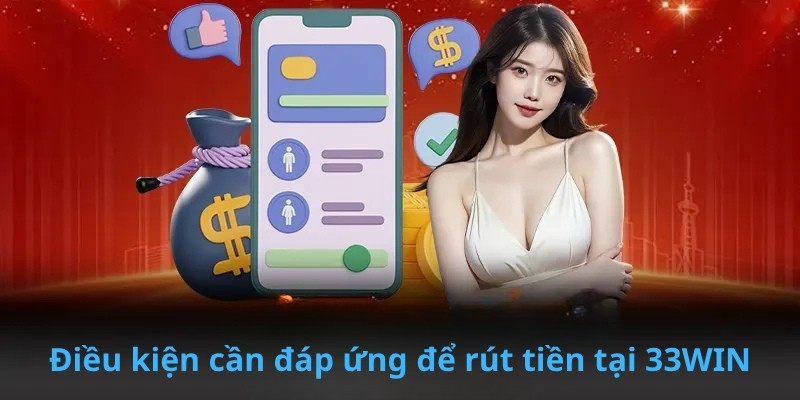 Điều kiện cần đáp ứng để rút tiền tại 33WIN