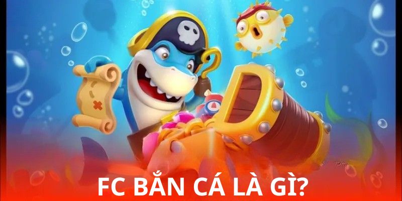 FC Bắn Cá là gì?